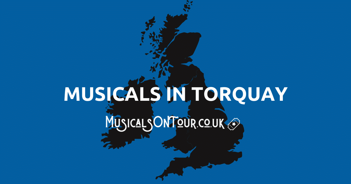 Musicals In Torquay What's On 2024 / 2025 Tickets & Dates